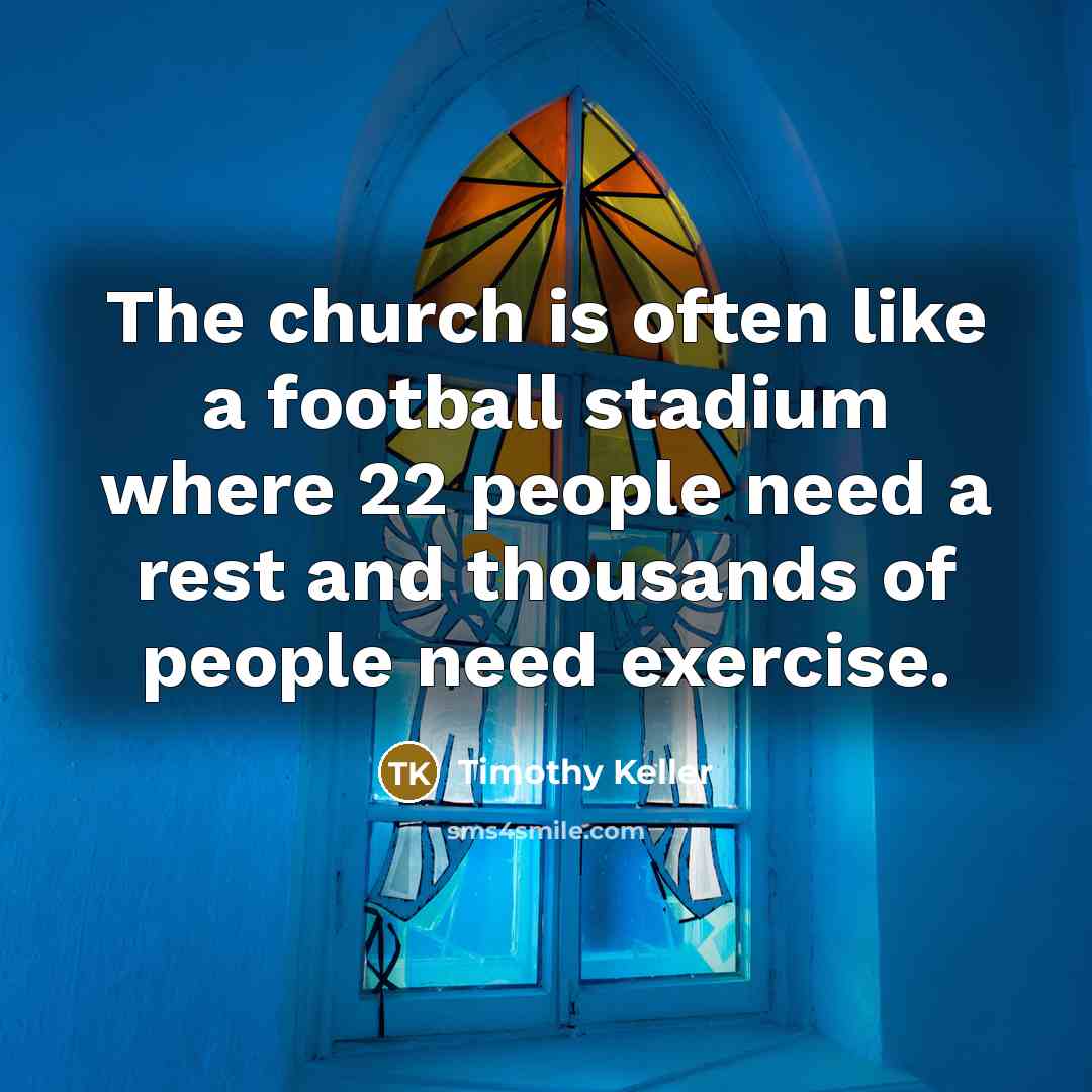 “The church is often like a football stadium where 22…” quote by Timothy Keller
