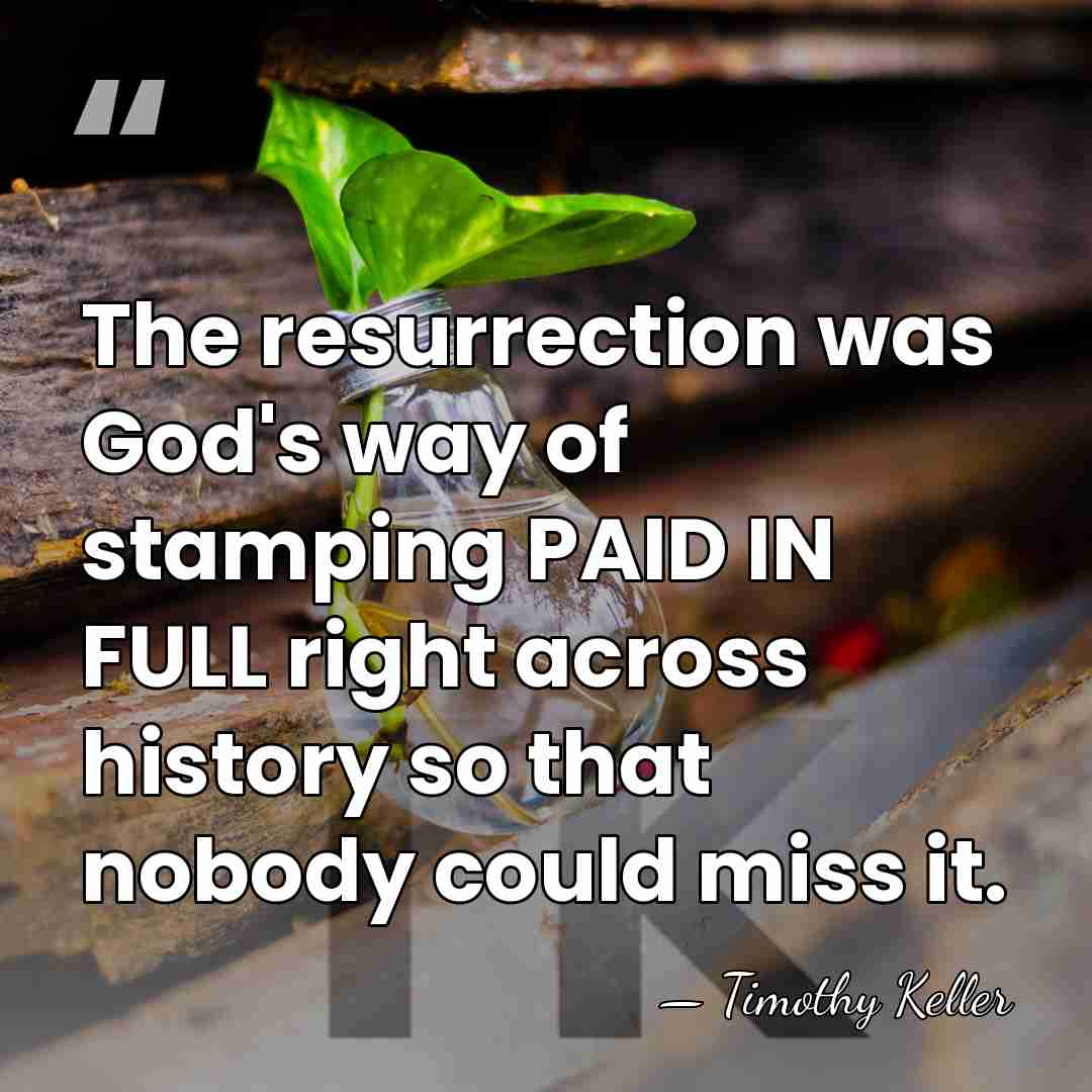 The resurrection was God's way of stamping PAID IN FULL right across&hellip; - Timothy Keller