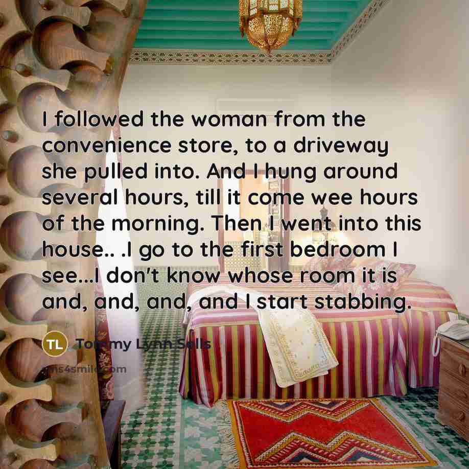 “I followed the woman from the convenience store, to a…” quote by Tommy Lynn Sells