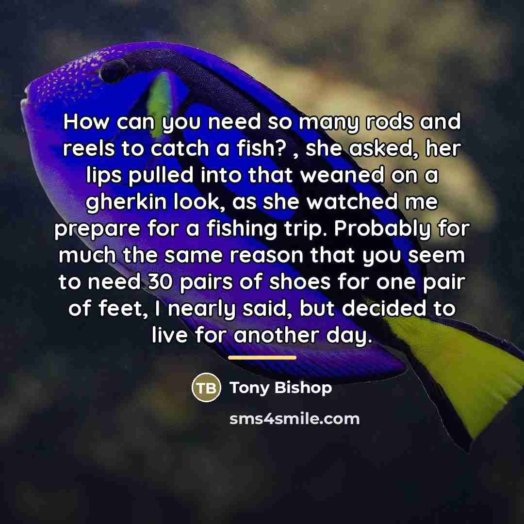 “How can you need so many rods and reels to…” quote by Tony Bishop
