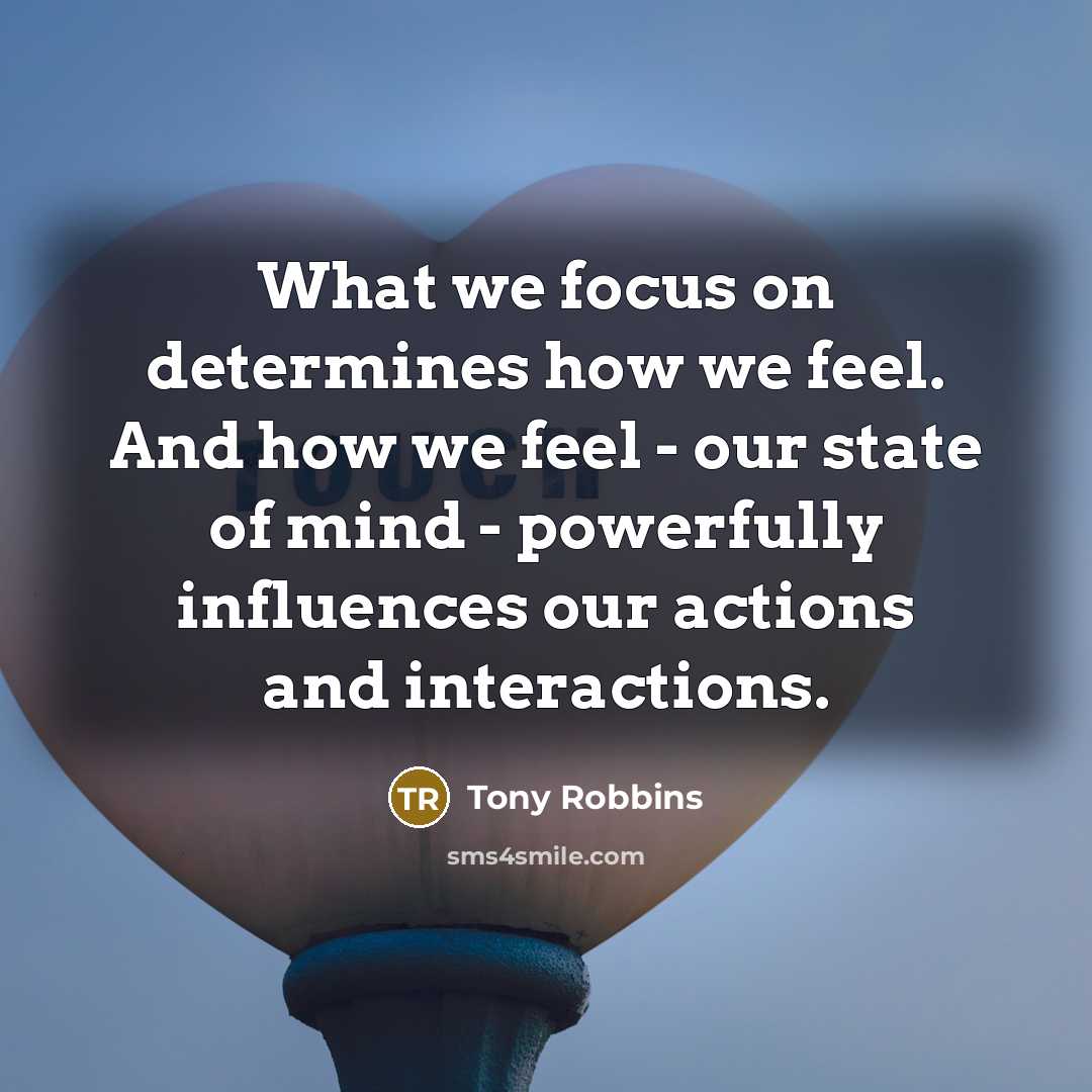 “What we focus on determines how we feel. And how…” quote by Tony Robbins