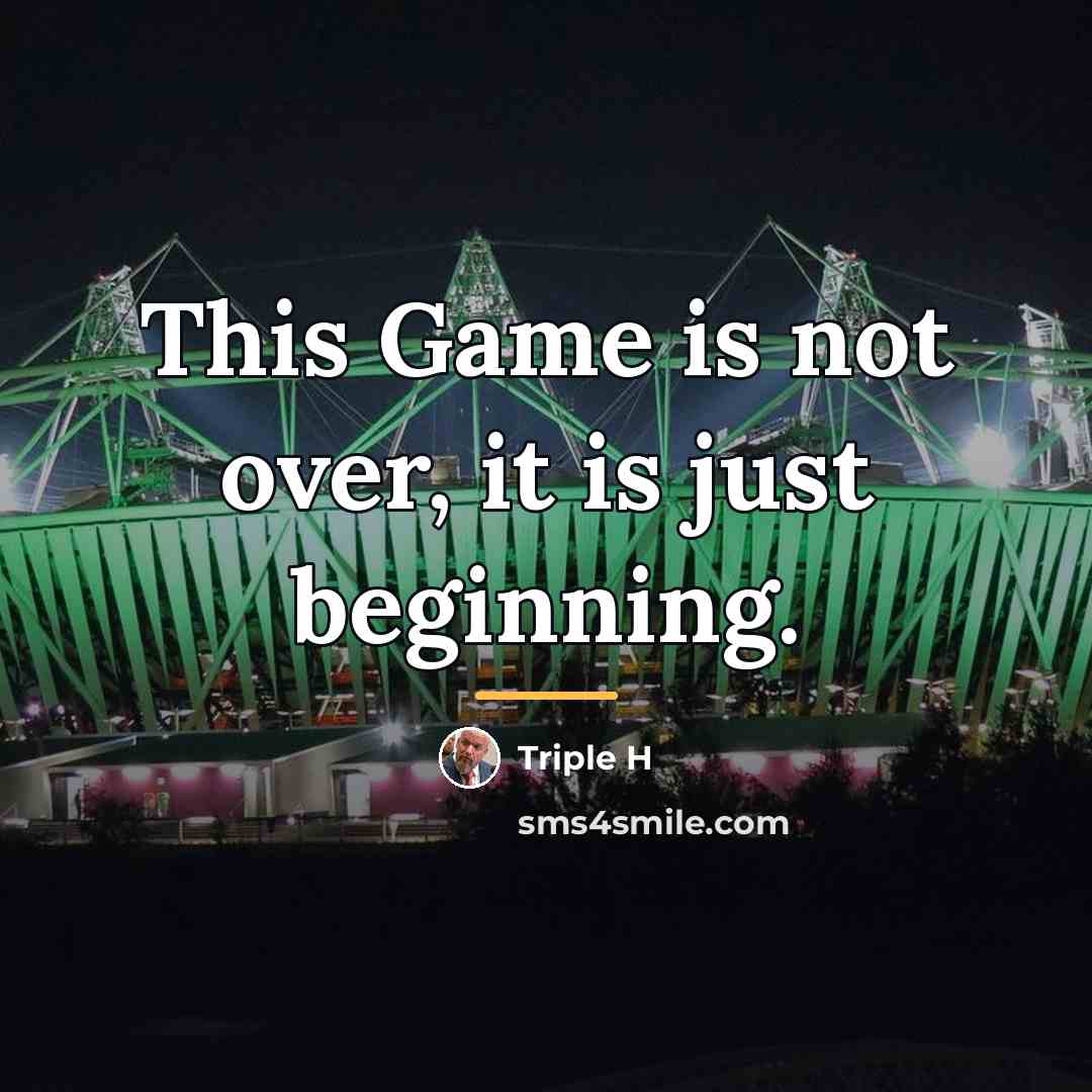 “This Game is not over, it is just beginning.…” quote by Triple H