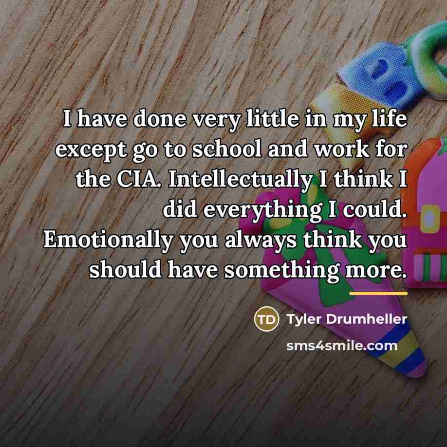 “I have done very little in my life except go…” quote by Tyler Drumheller