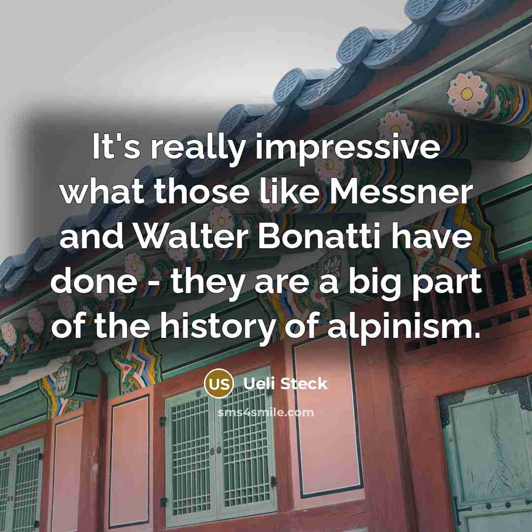 “It's really impressive what those like Messner and Walter Bonatti…” quote by Ueli Steck