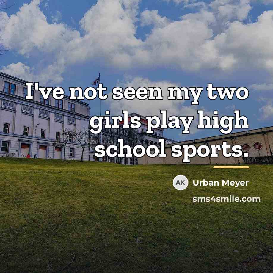“I've not seen my two girls play high school sports.…” quote by Urban Meyer