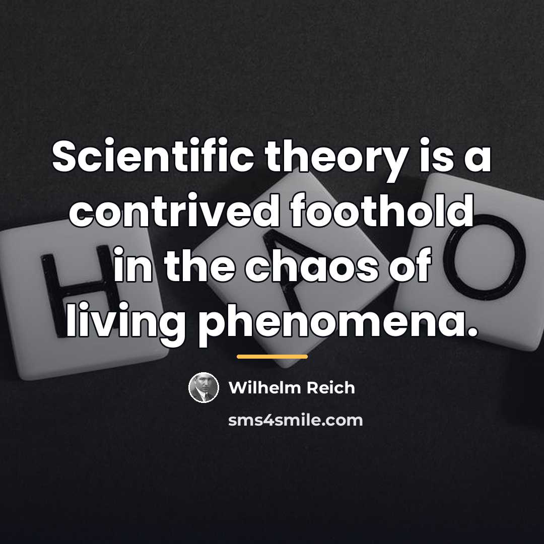 “Scientific theory is a contrived foothold in the chaos of…” quote by Wilhelm Reich