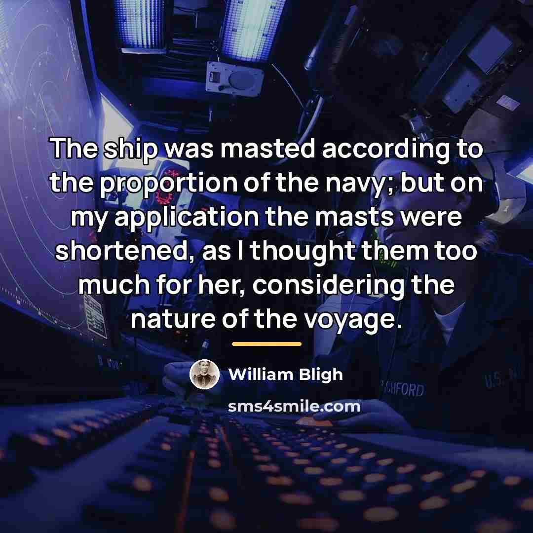 “The ship was masted according to the proportion of the…” quote by William Bligh