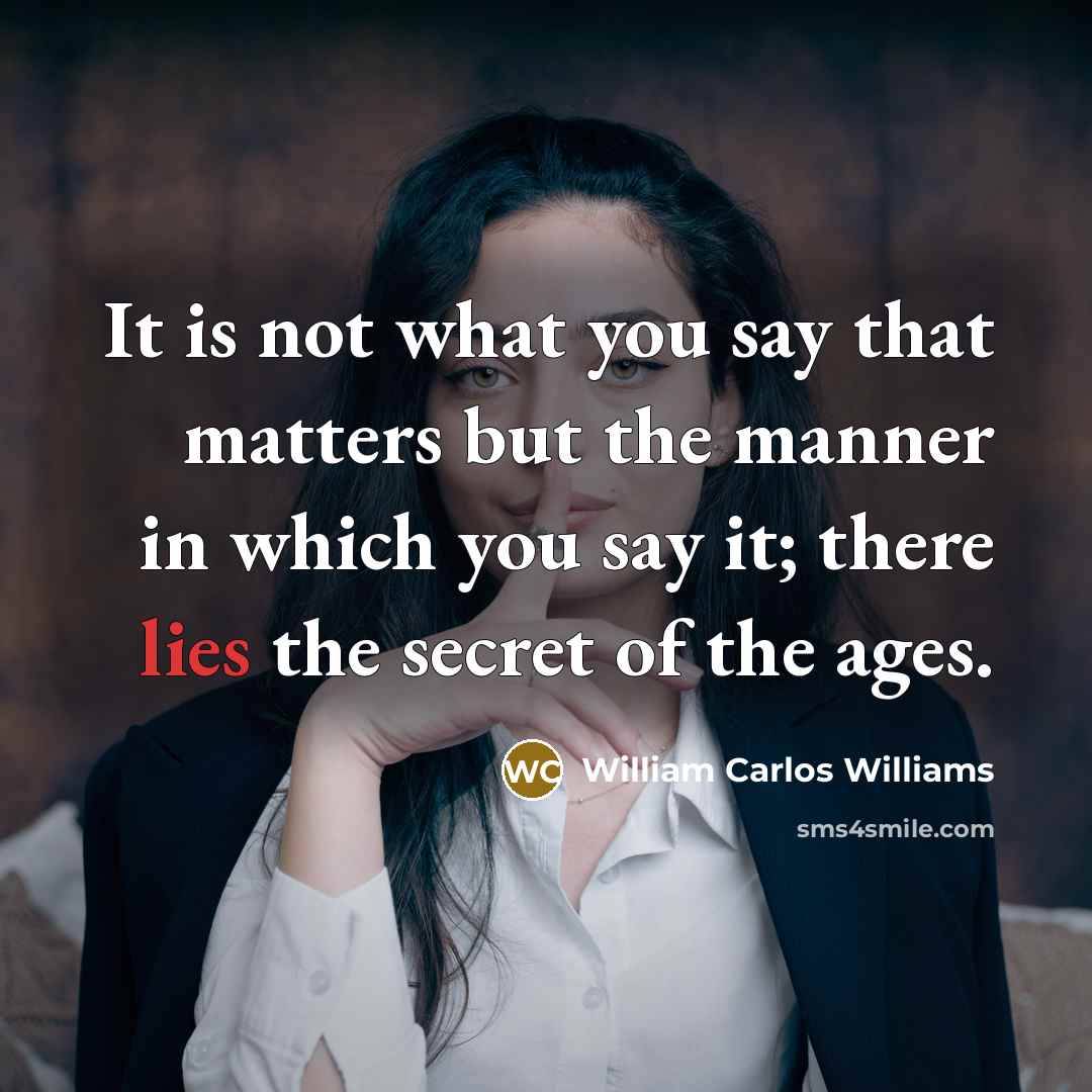 “It is not what you say that matters but the…” quote by William Carlos Williams