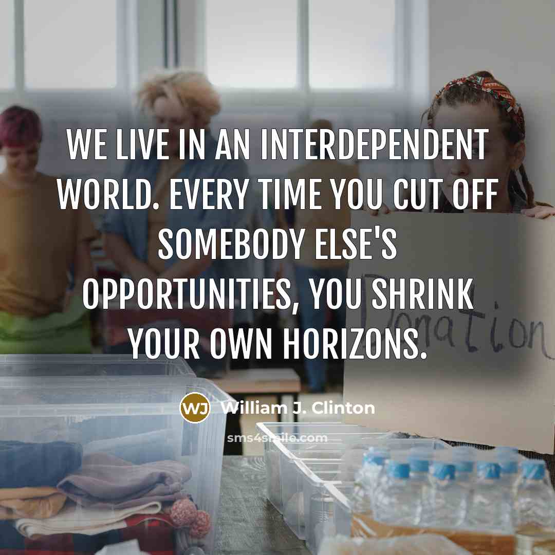 “We live in an interdependent world. Every time you cut…” quote by William J. Clinton