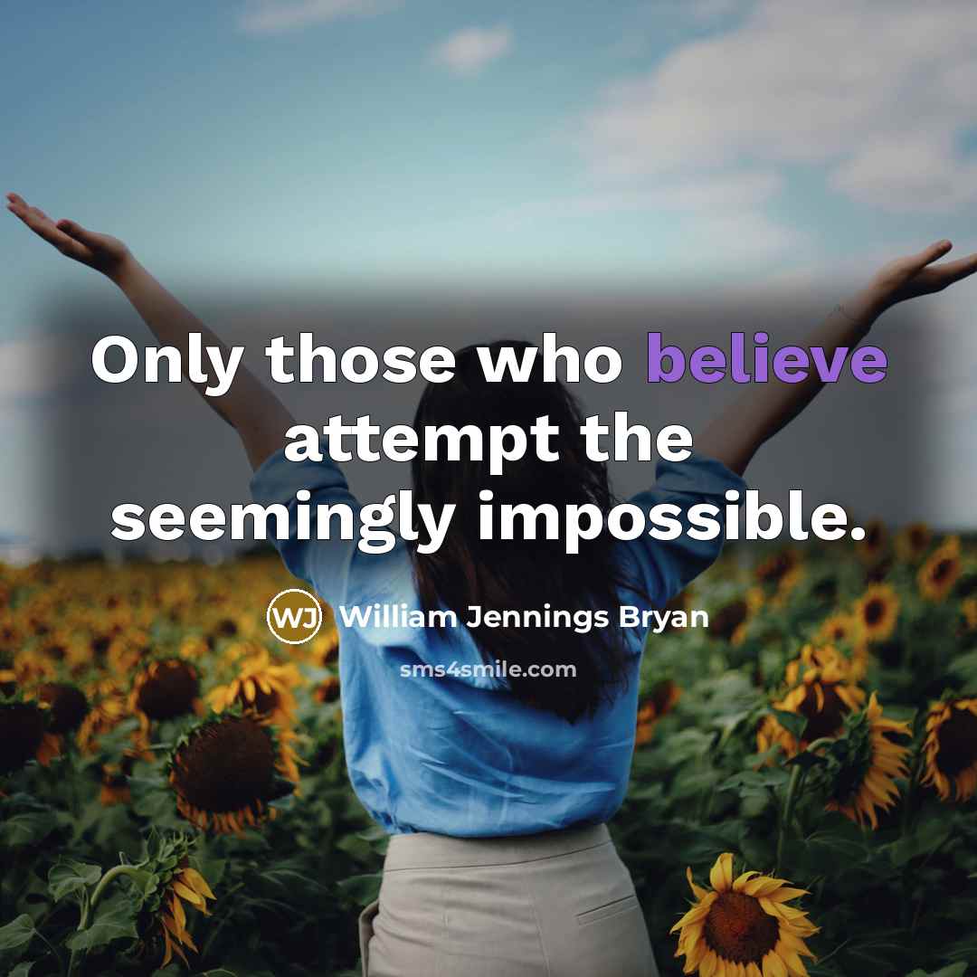 “Only those who believe attempt the seemingly impossible.…” quote by William Jennings Bryan