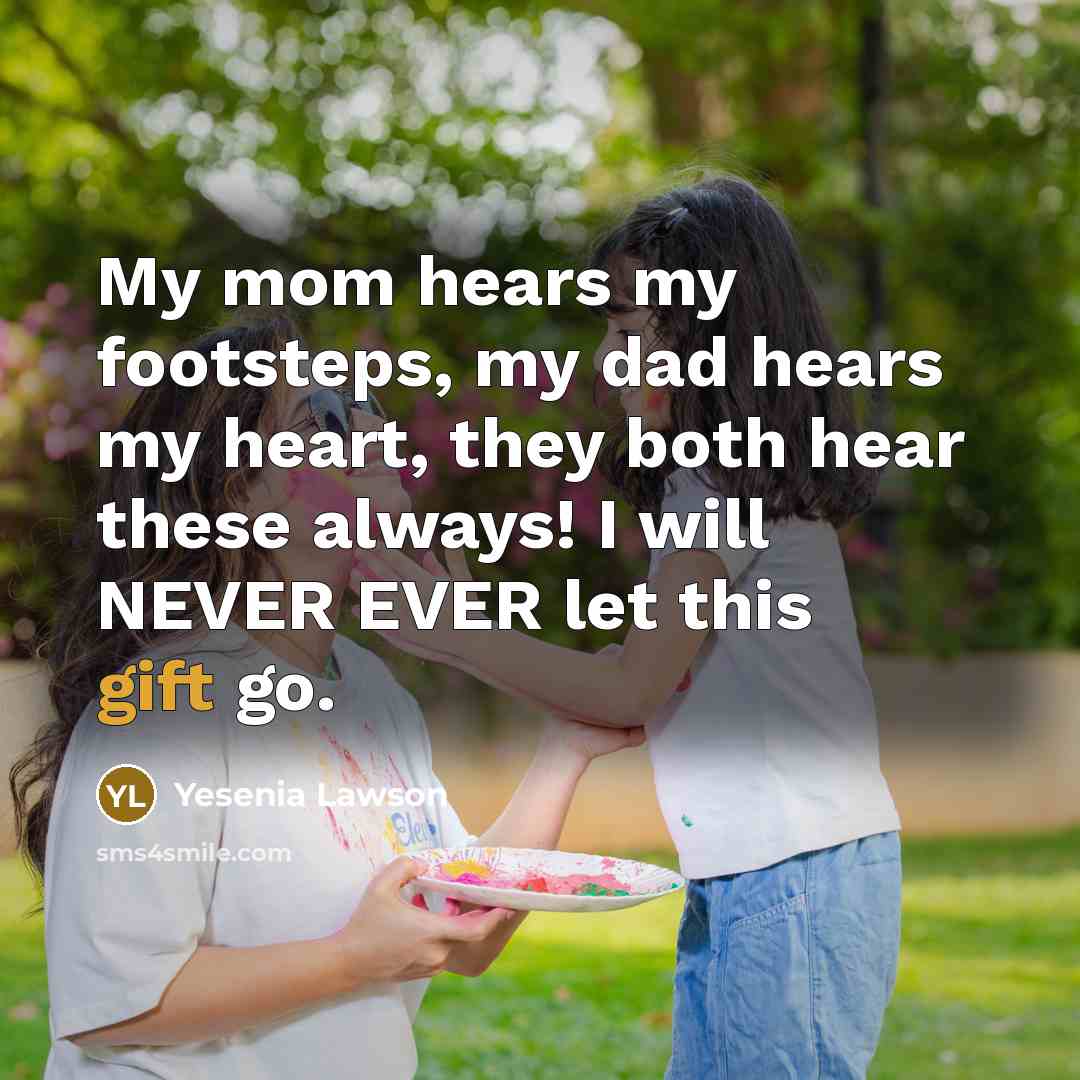 “My mom hears my footsteps, my dad hears my heart, they both hear these always! I will NEVER EVER let this gift go.” quote by Yesenia Lawson