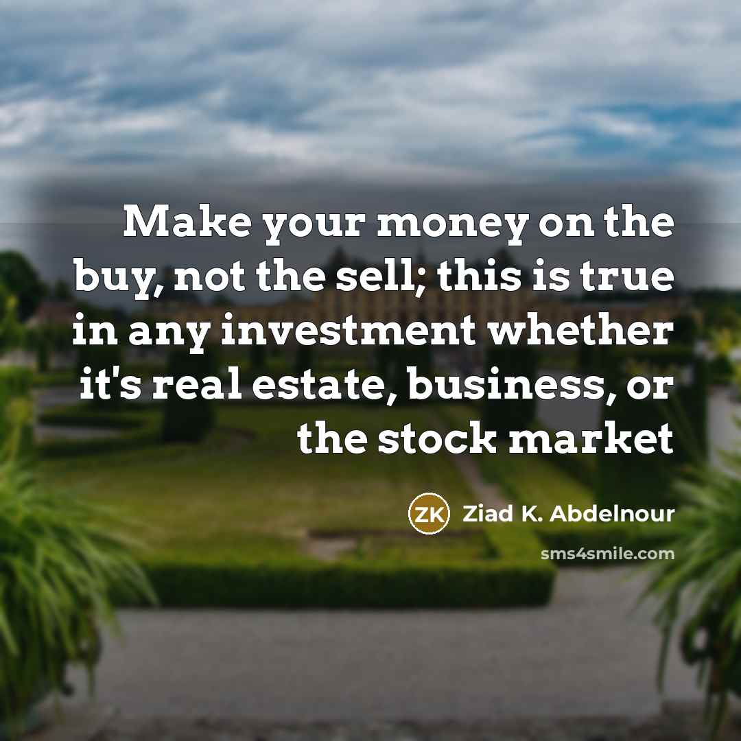“Make your money on the buy, not the sell; this…” quote by Ziad K. Abdelnour