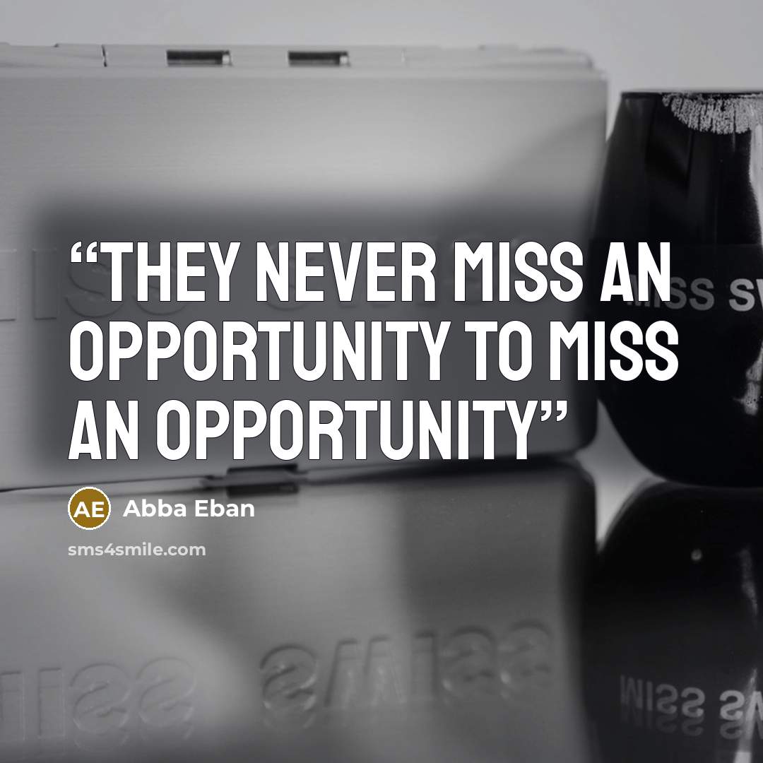 “They never miss an opportunity to miss an opportunity” quote by Abba Eban