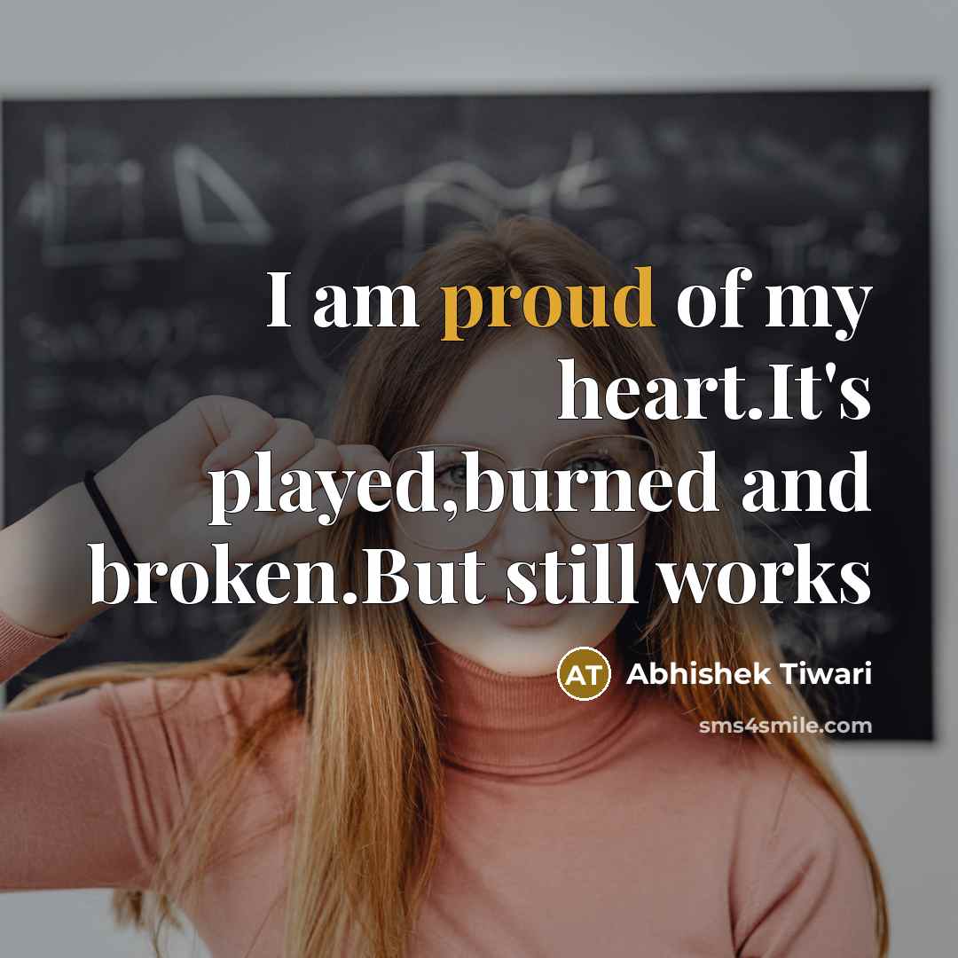 “I am proud of my heart.It's played,burned and broken.But still…” quote by Abhishek Tiwari