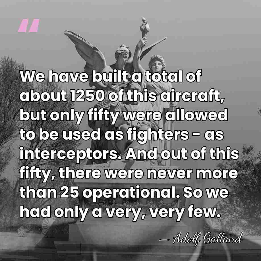 We have built a total of about 1250 of this aircraft, but&hellip; - Adolf Galland