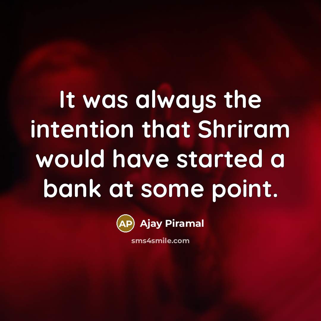 “It was always the intention that Shriram would have started…” quote by Ajay Piramal