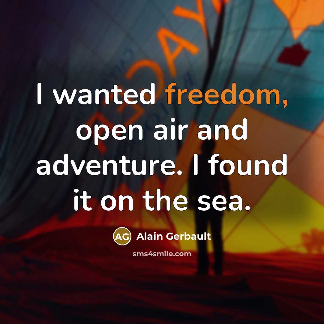 “I wanted freedom, open air and adventure. I found it…” quote by Alain Gerbault