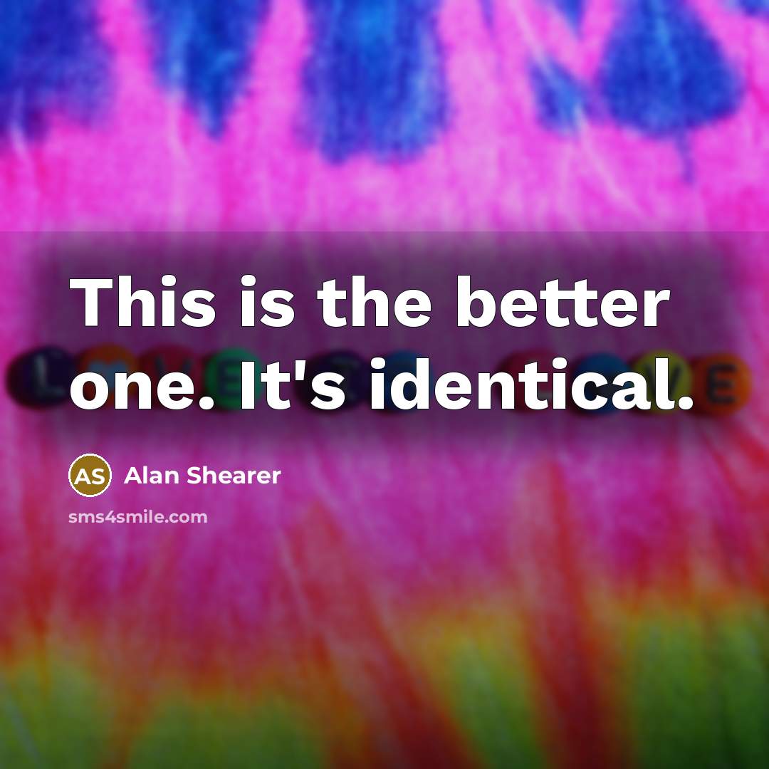 “This is the better one. It's identical.…” quote by Alan Shearer