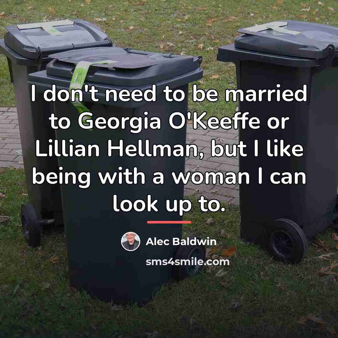 “I don't need to be married to Georgia O'Keeffe or…” quote by Alec Baldwin