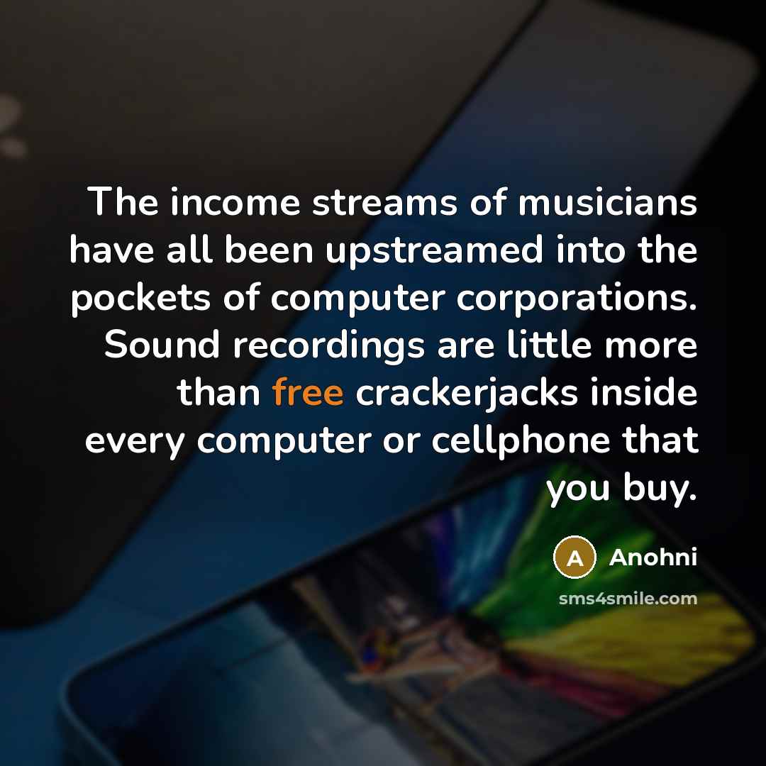 “The income streams of musicians have all been upstreamed into…” quote by Anohni