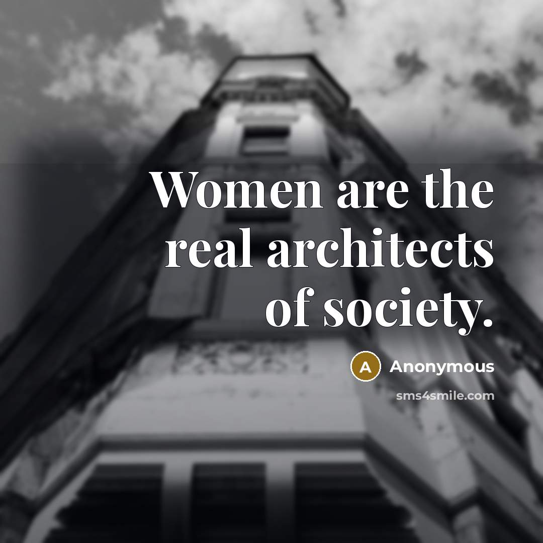 “Women are the real architects of society.…” quote by Anonymous