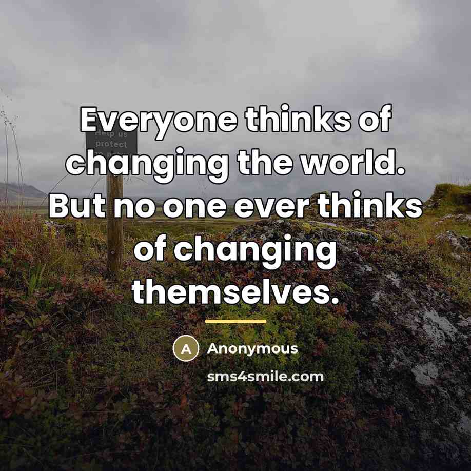“Everyone thinks of changing the world. But no one ever…” quote by Anonymous