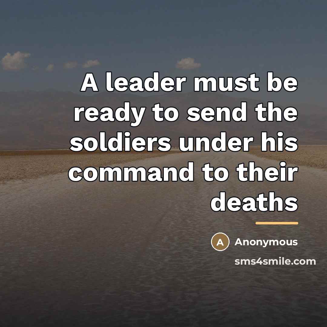 “A leader must be ready to send the soldiers under…” quote by Anonymous