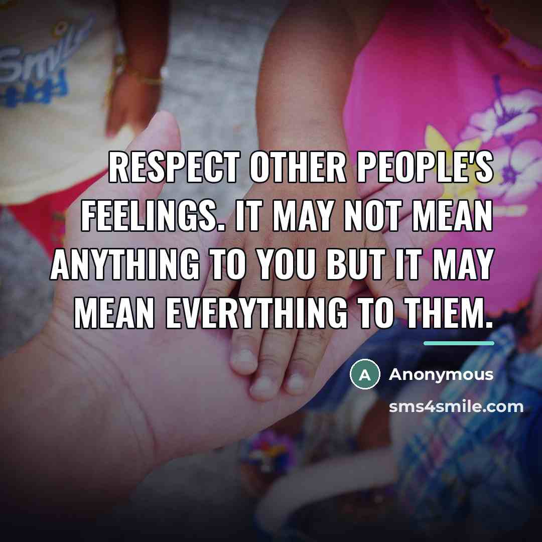 “Respect other people's feelings. It may not mean anything to…” quote by Anonymous