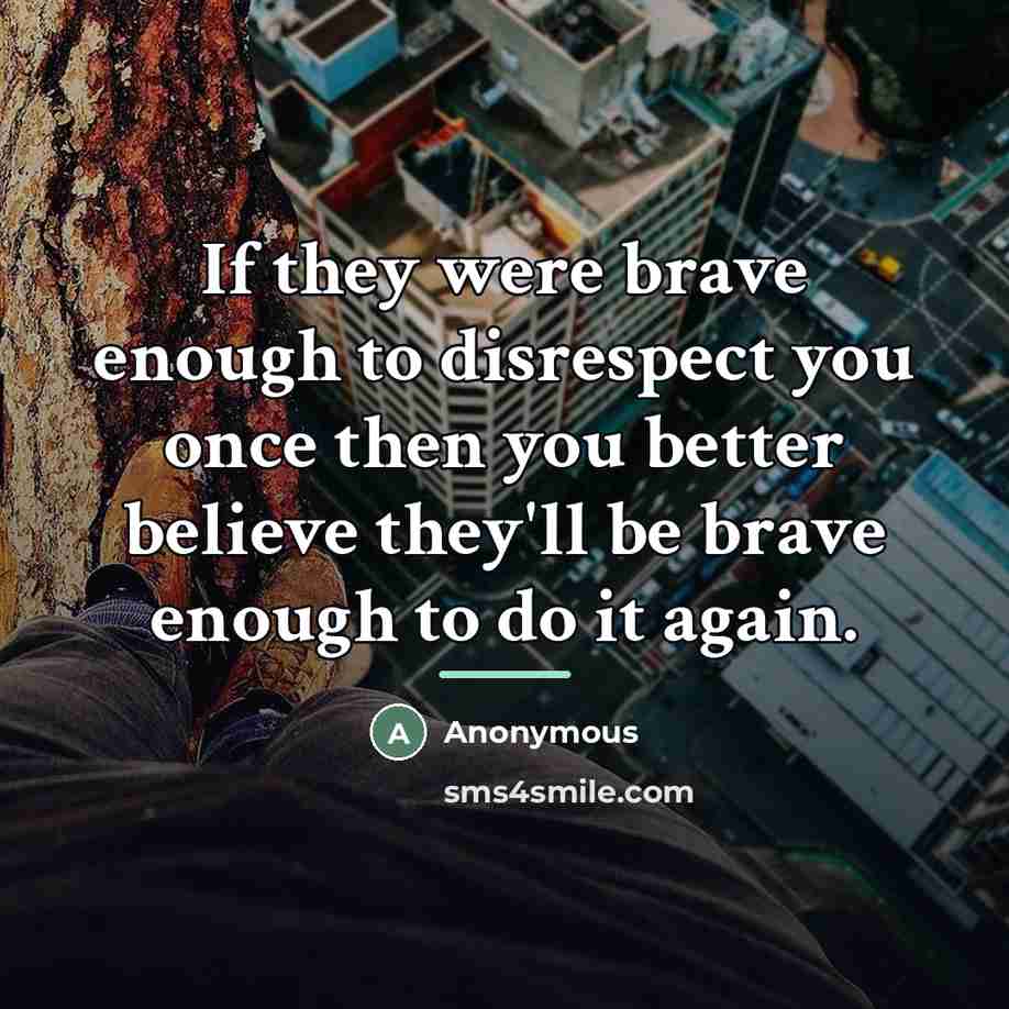 “If they were brave enough to disrespect you once then…” quote by Anonymous