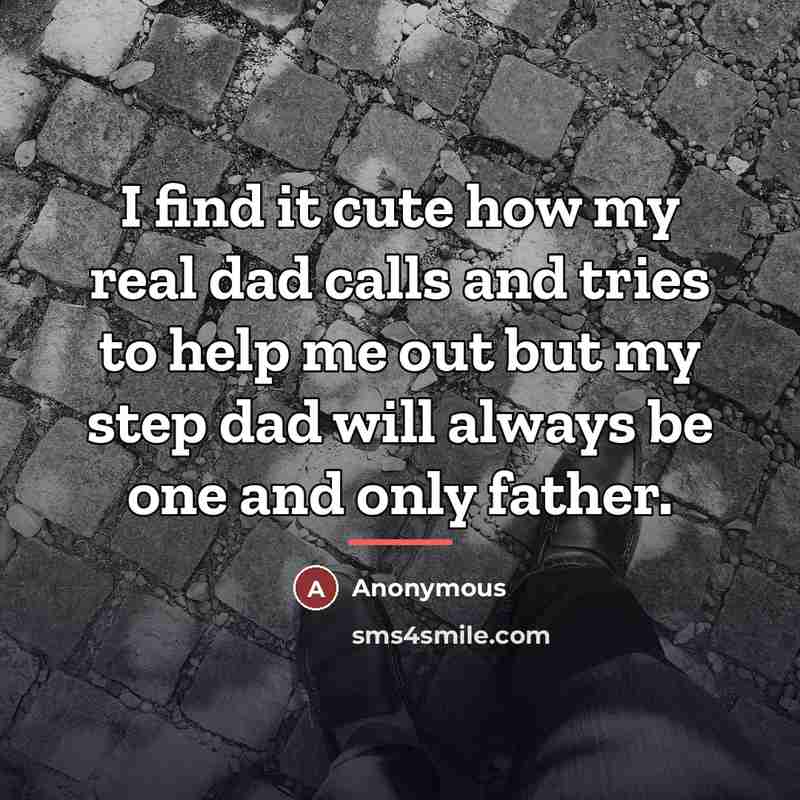 “I find it cute how my real dad calls and…” quote by Anonymous
