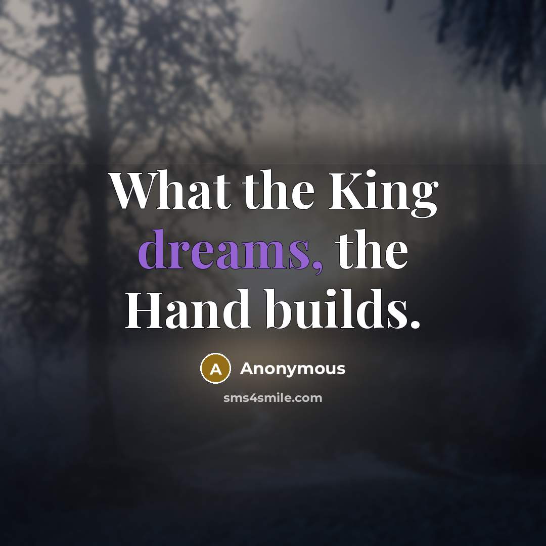 “What the King dreams, the Hand builds.…” quote by Anonymous