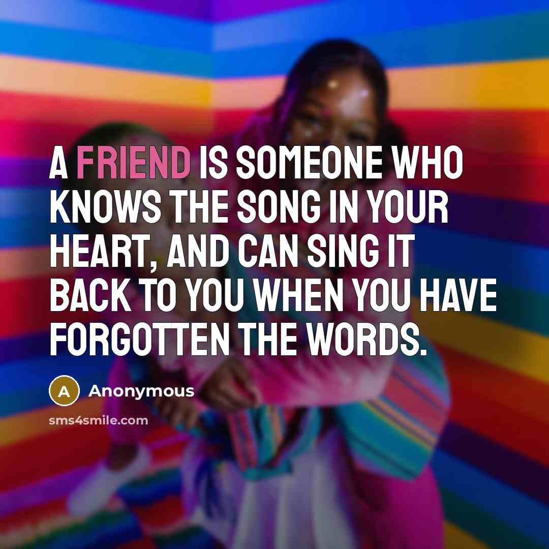 “A friend is someone who knows the song in your…” quote by Anonymous