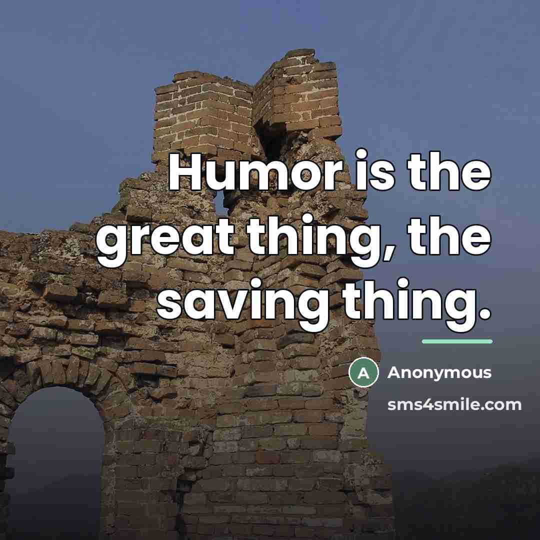 “Humor is the great thing, the saving thing.…” quote by Anonymous