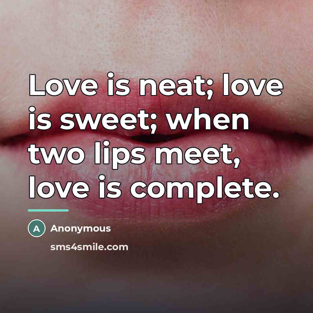 “Love is neat; love is sweet; when two lips meet,…” quote by Anonymous