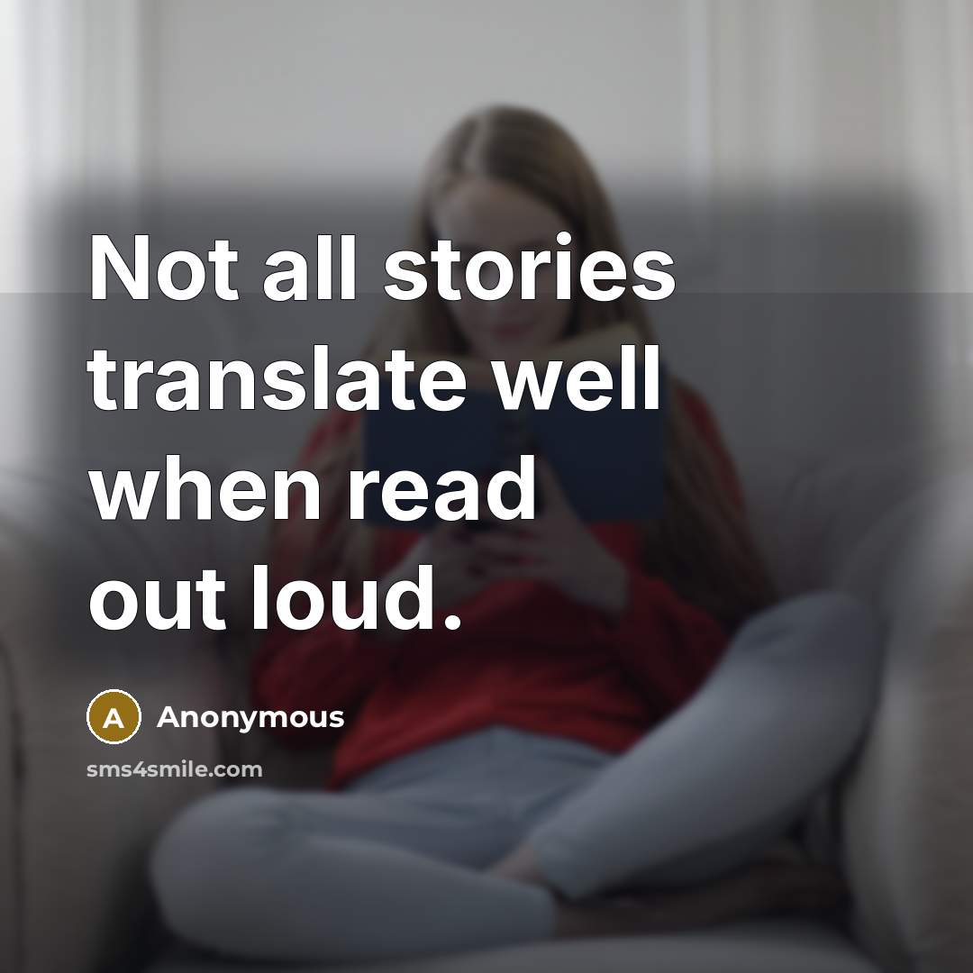 “Not all stories translate well when read out loud.” quote by Anonymous