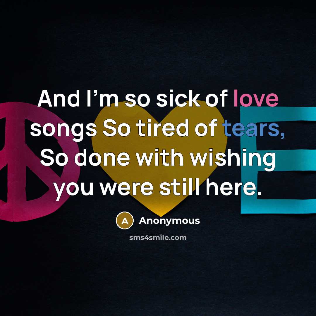 “And I'm so sick of love songs So tired of…” quote by Anonymous