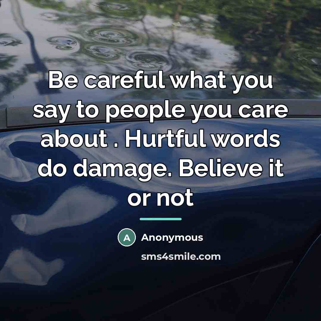 “Be careful what you say to people you care about…” quote by Anonymous
