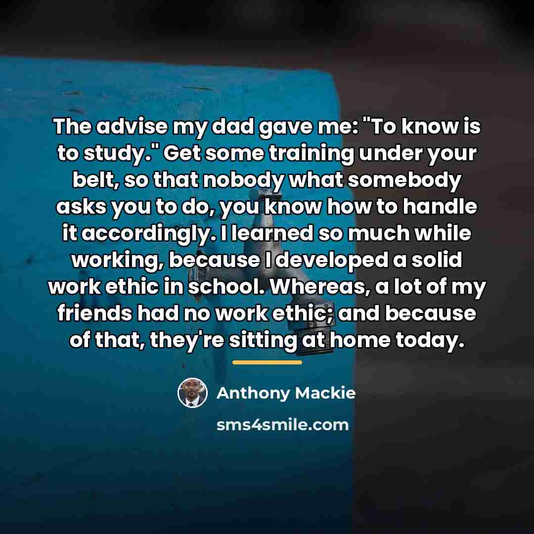 “The advise my dad gave me: "To know is to…” quote by Anthony Mackie