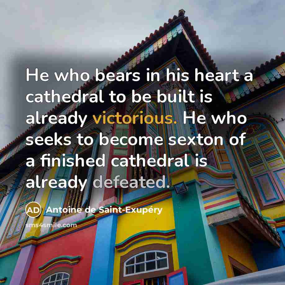 “He who bears in his heart a cathedral to be…” quote by Antoine de Saint-Exupery
