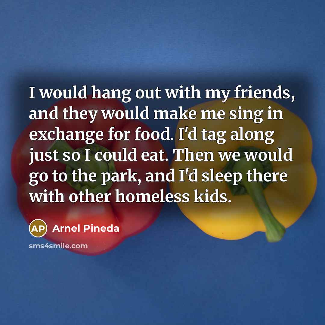 “I would hang out with my friends, and they would…” quote by Arnel Pineda