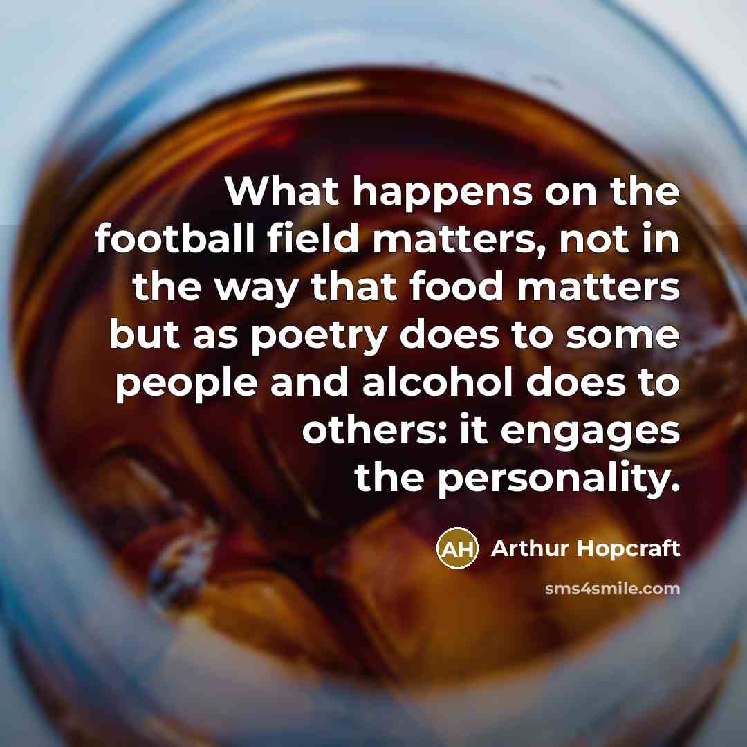 “What happens on the football field matters, not in the…” quote by Arthur Hopcraft