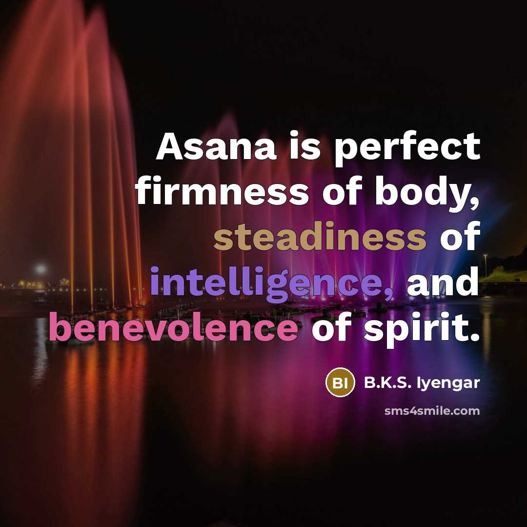 “Asana is perfect firmness of body, steadiness of intelligence, and…” quote by B.K.S. Iyengar