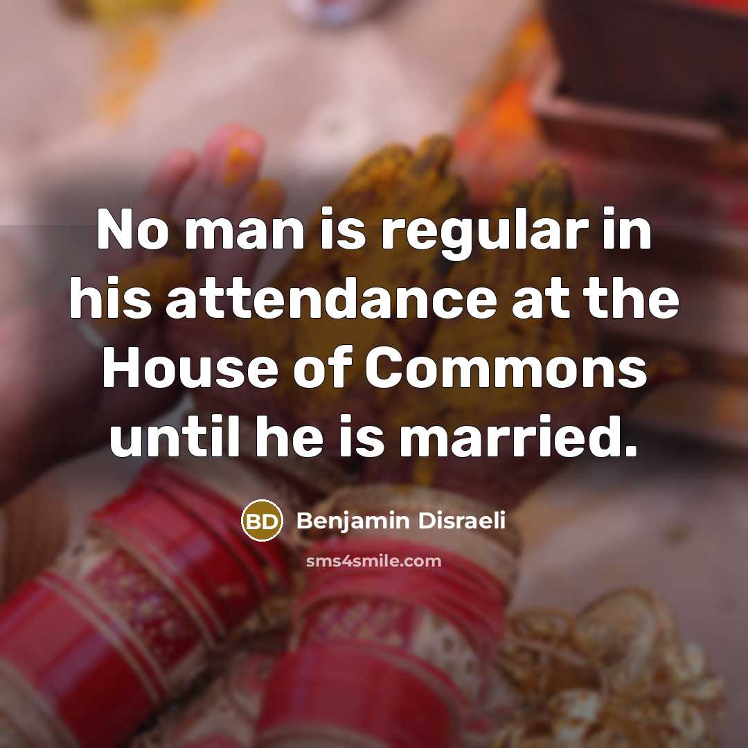 “No man is regular in his attendance at the House…” quote by Benjamin Disraeli