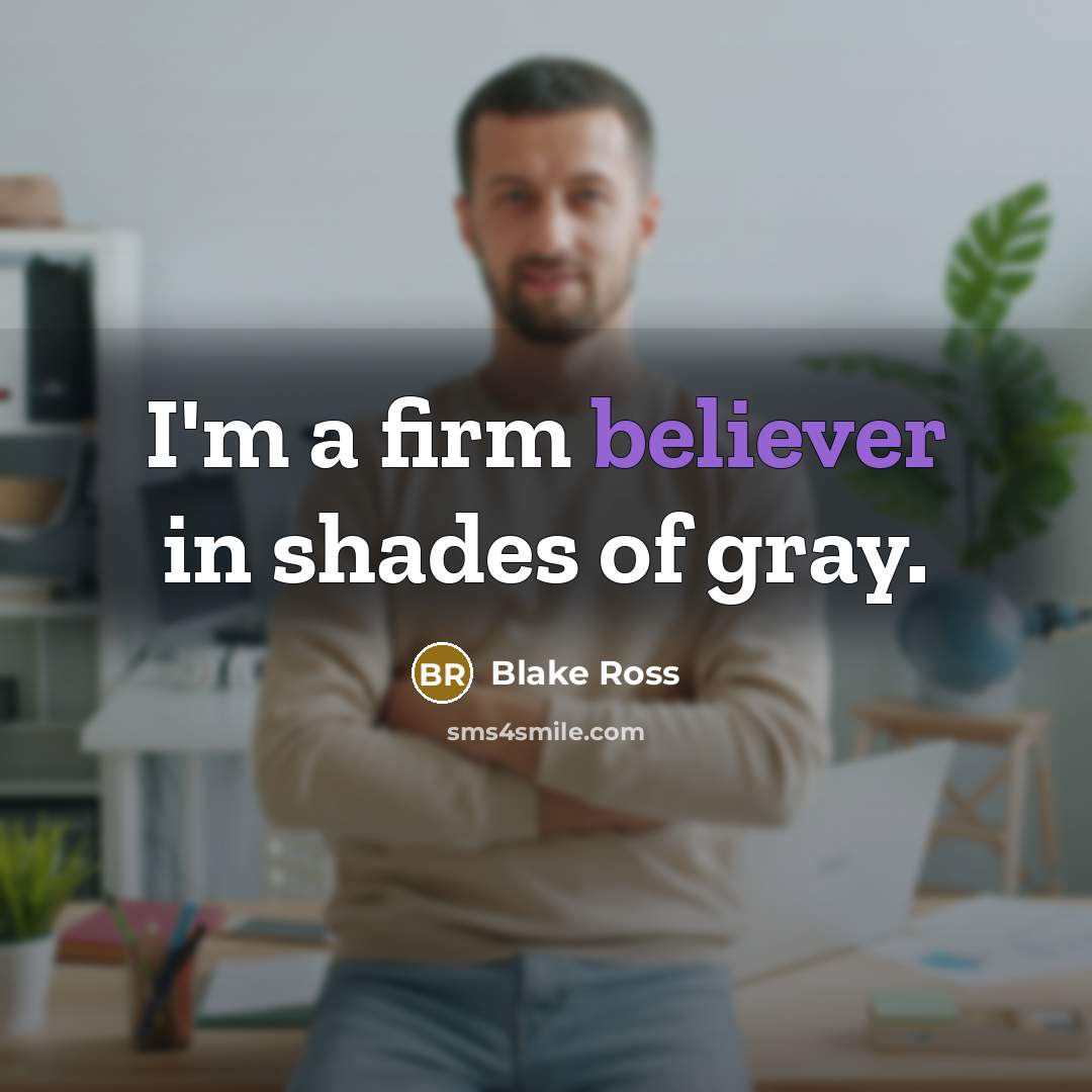 “I'm a firm believer in shades of gray.…” quote by Blake Ross