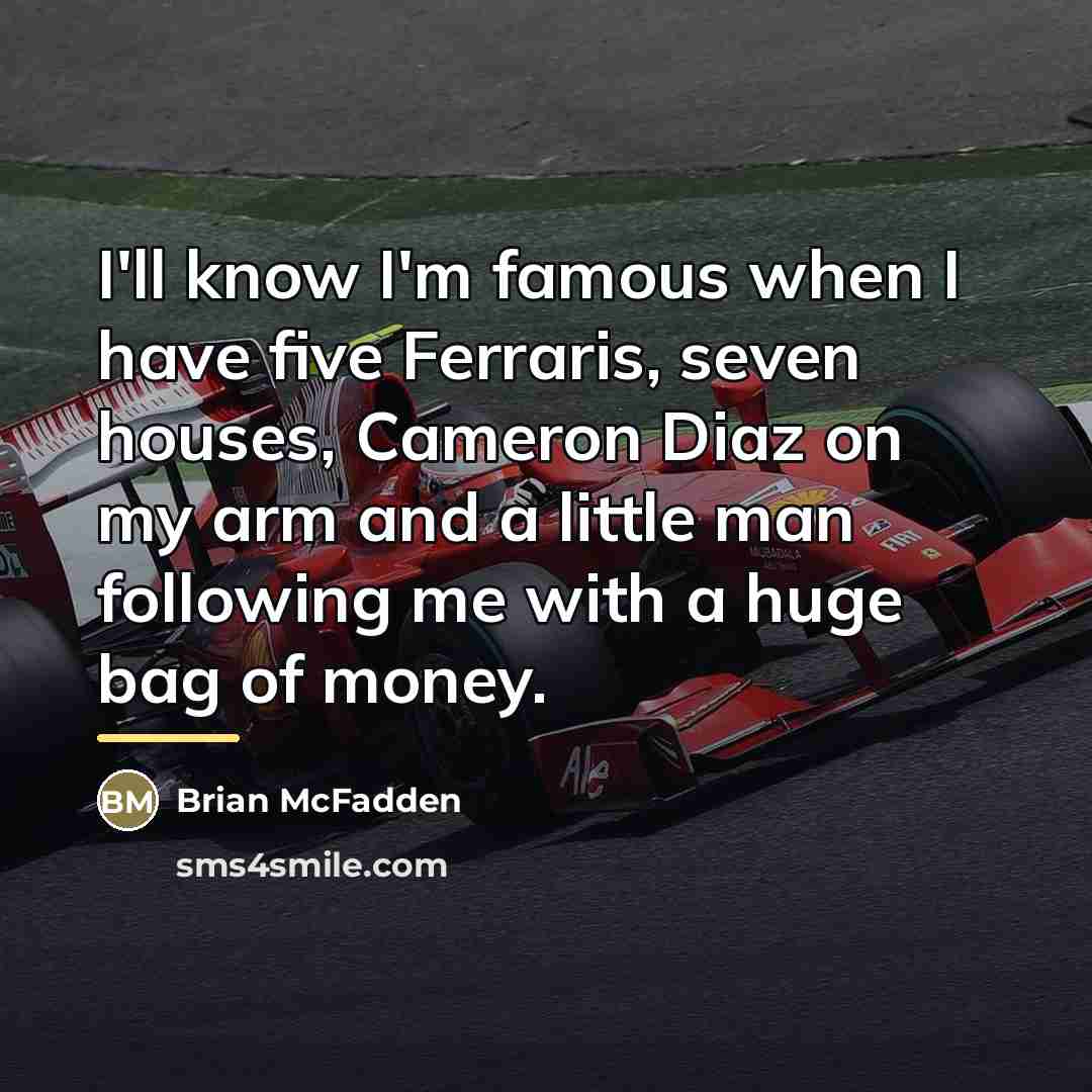 “I'll know I'm famous when I have five Ferraris, seven…” quote by Brian McFadden