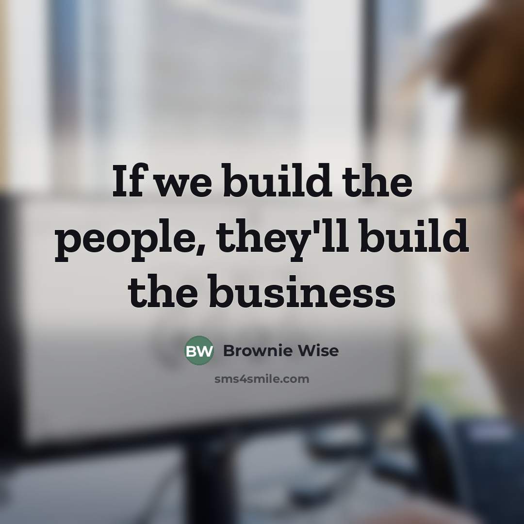“If we build the people, they'll build the business…” quote by Brownie Wise