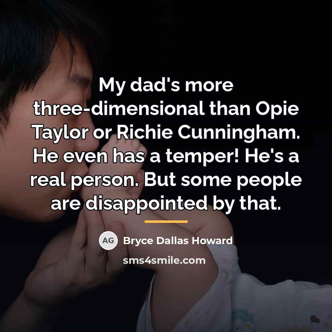 “My dad's more three-dimensional than Opie Taylor or Richie Cunningham.…” quote by Bryce Dallas Howard