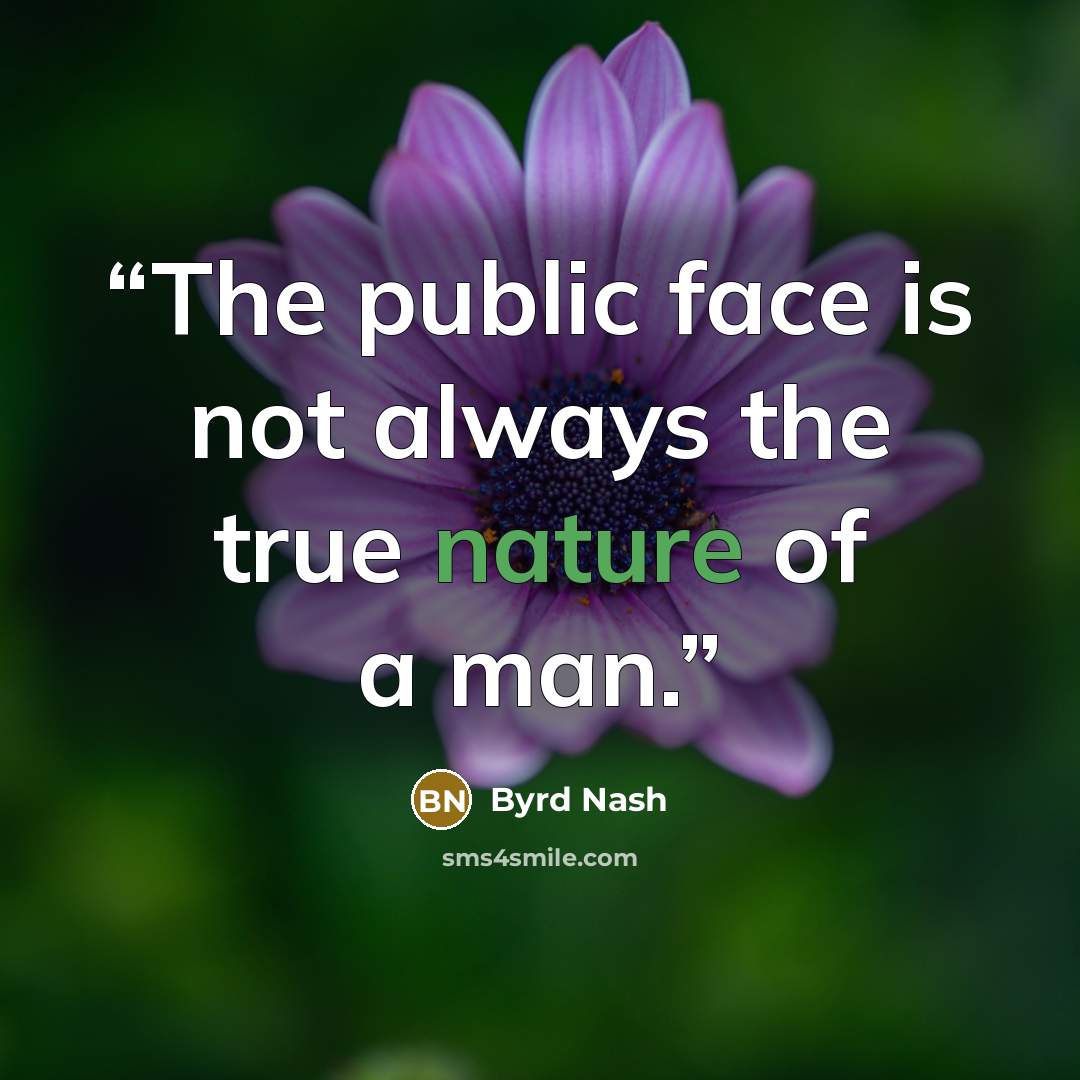 “The public face is not always the true nature of a man.” quote by Byrd Nash