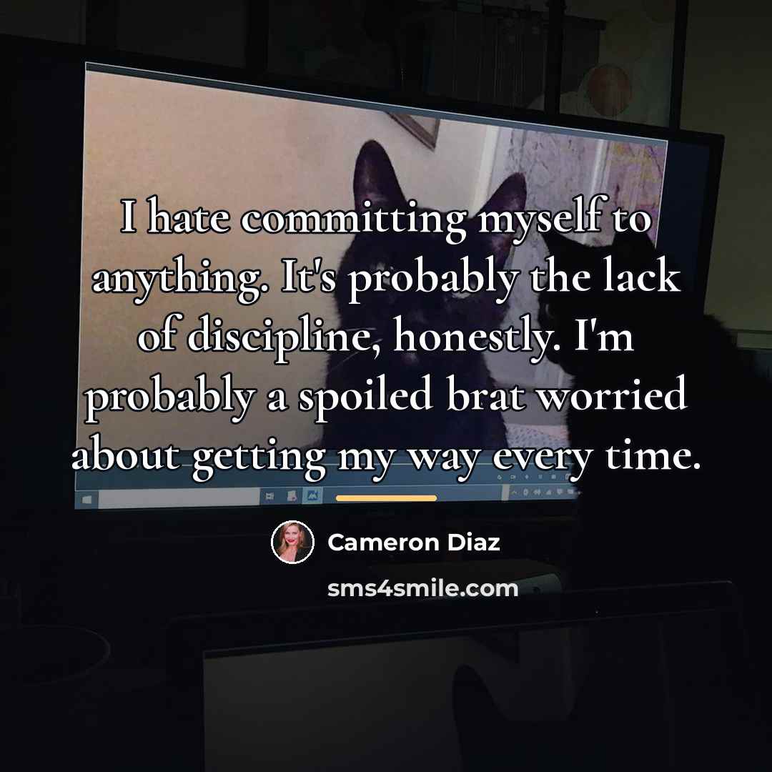 “I hate committing myself to anything. It's probably the lack…” quote by Cameron Diaz