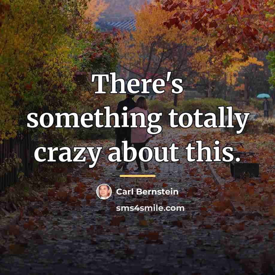 “There's something totally crazy about this.…” quote by Carl Bernstein